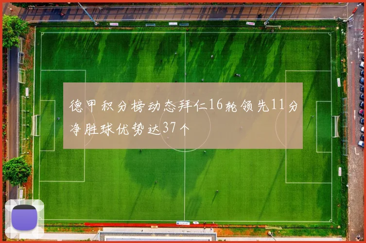 德甲积分榜动态拜仁16轮领先11分净胜球优势达37个