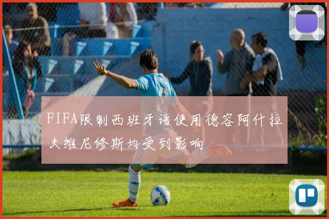 FIFA限制西班牙语使用德容阿什拉夫维尼修斯均受到影响